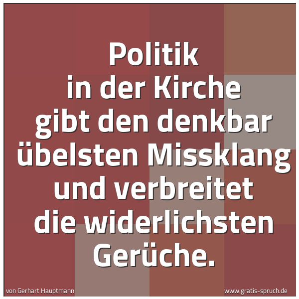 Spruchbild mit dem Text 'Politik in der Kirche gibt den denkbar übelsten Missklang und verbreitet die widerlichsten Gerüche. '