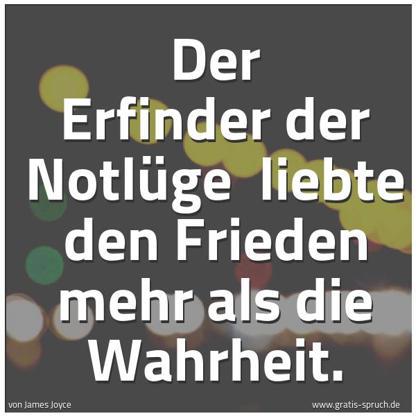 Spruchbild mit dem Text 'Der Erfinder der Notlüge
liebte den Frieden mehr als die Wahrheit.
'