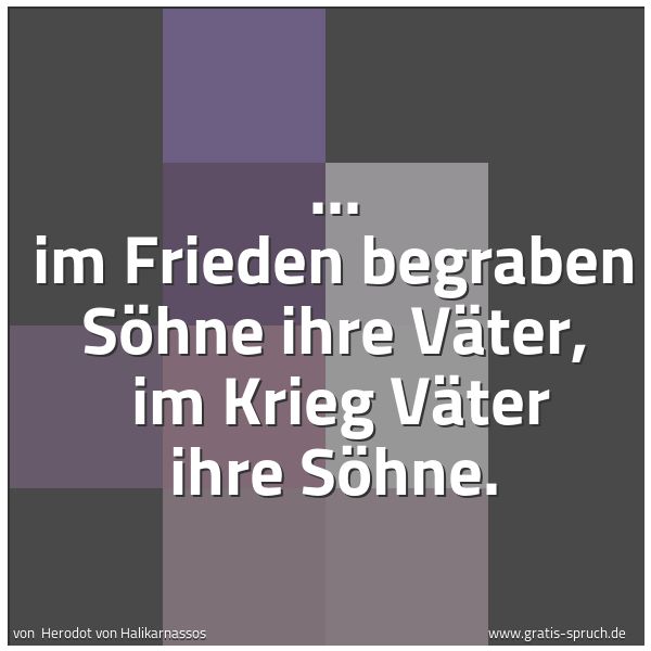 Spruchbild mit dem Text '... im Frieden begraben Söhne ihre Väter,
im Krieg Väter ihre Söhne. '