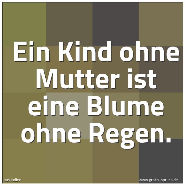 Spruchbild mit dem Text 'Ein Kind ohne Mutter ist eine Blume ohne Regen. '