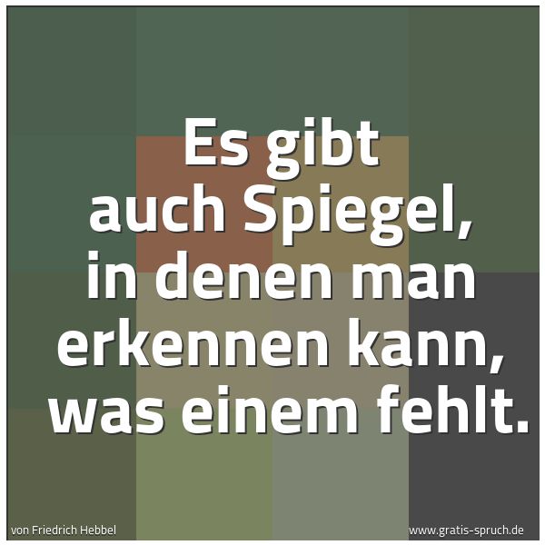 Spruchbild mit dem Text 'Es gibt auch Spiegel, in denen man erkennen kann,
was einem fehlt.'