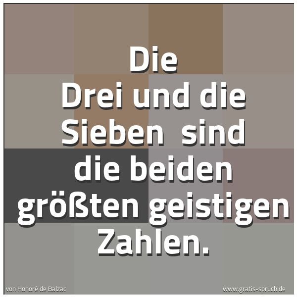Spruchbild mit dem Text 'Die Drei und die Sieben
sind die beiden größten geistigen Zahlen.'