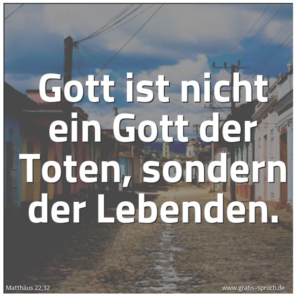 Spruchbild mit dem Text 'Gott ist nicht ein Gott der Toten,
sondern der Lebenden.'