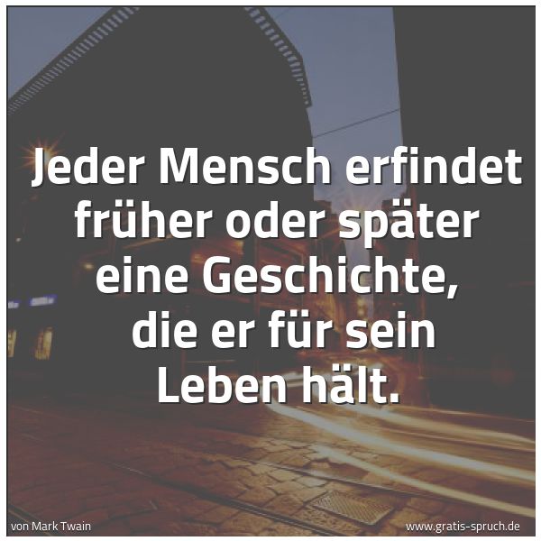 Spruchbild mit dem Text 'Jeder Mensch erfindet früher oder später eine Geschichte,
die er für sein Leben hält.'
