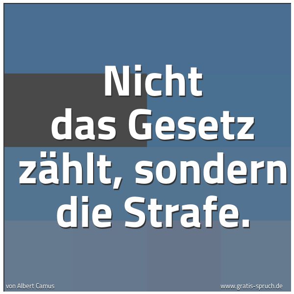 Spruchbild mit dem Text 'Nicht das Gesetz zählt, sondern die Strafe. '