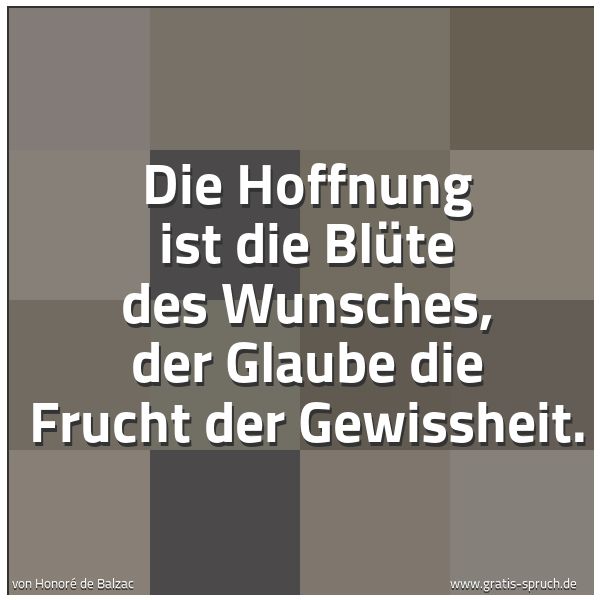 Spruchbild mit dem Text 'Die Hoffnung ist die Blüte des Wunsches,
der Glaube die Frucht der Gewissheit.'