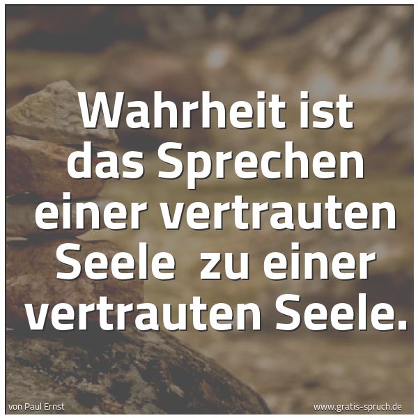 Spruchbild mit dem Text 'Wahrheit ist das Sprechen einer vertrauten Seele
zu einer vertrauten Seele.'