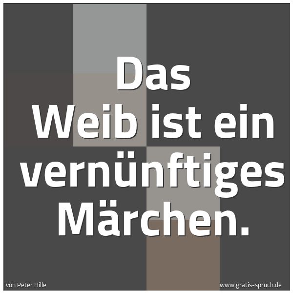 Spruchbild mit dem Text 'Das Weib ist ein vernünftiges Märchen.'