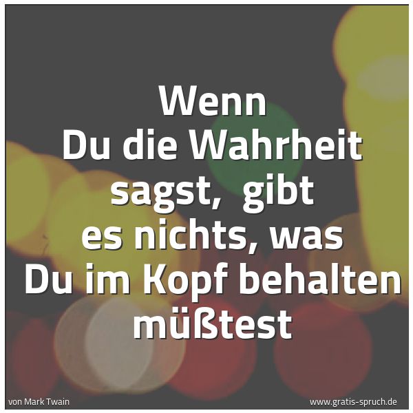 Spruchbild mit dem Text 'Wenn Du die Wahrheit sagst,
gibt es nichts, was Du im Kopf behalten müßtest'