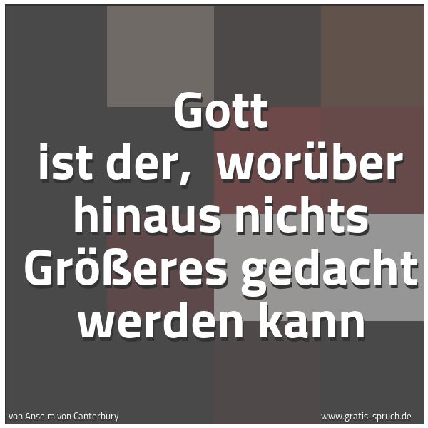 Spruchbild mit dem Text 'Gott ist der,
worüber hinaus nichts Größeres gedacht werden kann'