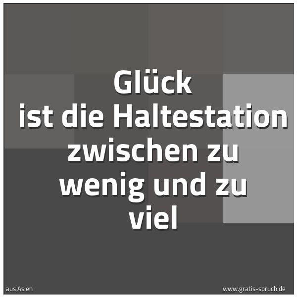 Spruchbild mit dem Text 'Glück ist die Haltestation
zwischen zu wenig und zu viel'