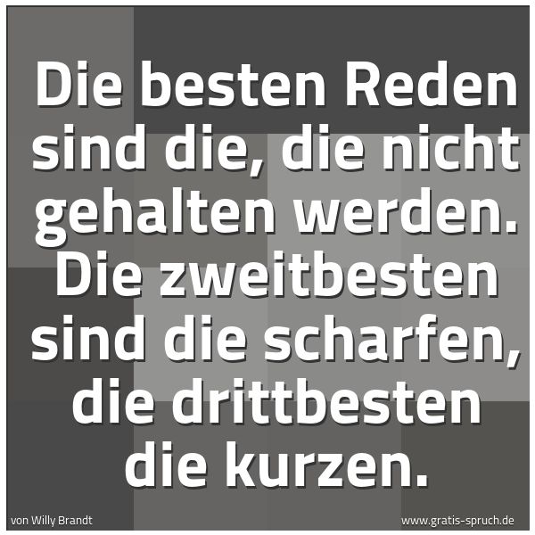 Spruchbild mit dem Text 'Die besten Reden sind die, die nicht gehalten werden.
Die zweitbesten sind die scharfen, die drittbesten die kurzen.'