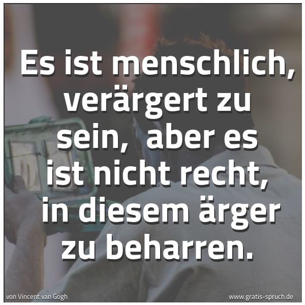 Spruchbild mit dem Text 'Es ist menschlich, verärgert zu sein,
aber es ist nicht recht,
in diesem Ärger zu beharren.'