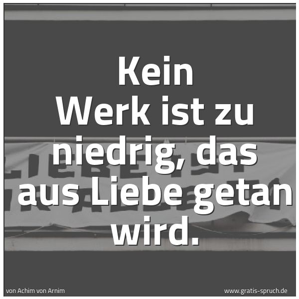 Spruchbild mit dem Text 'Kein Werk ist zu niedrig, das aus Liebe getan wird. '