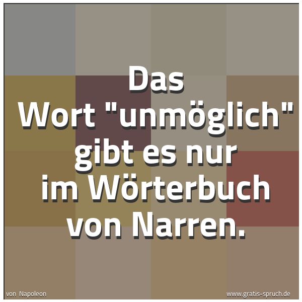 Spruchbild mit dem Text 'Das Wort 'unmöglich' gibt es nur im Wörterbuch von Narren.'