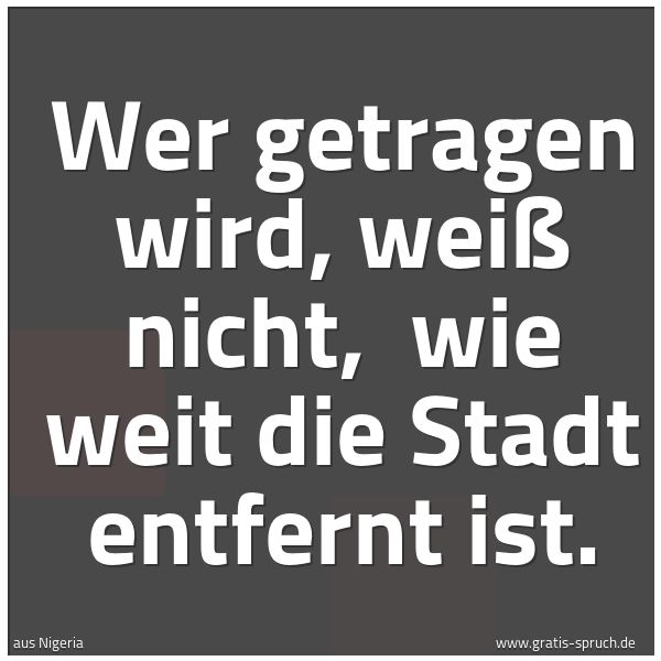 Spruchbild mit dem Text 'Wer getragen wird, weiß nicht,
wie weit die Stadt entfernt ist.'