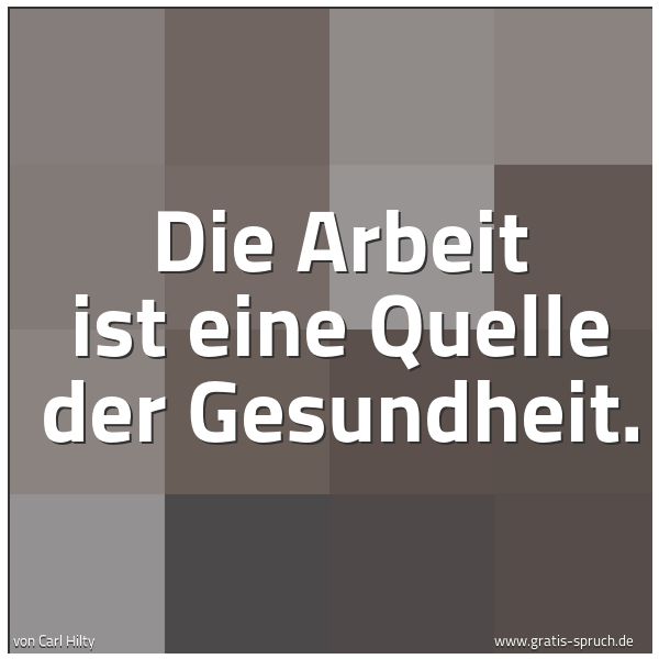 Spruchbild mit dem Text 'Die Arbeit ist eine Quelle der Gesundheit.'