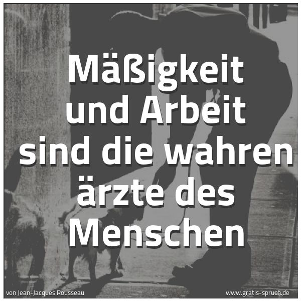 Spruchbild mit dem Text 'Mäßigkeit und Arbeit sind die wahren Ärzte des Menschen'