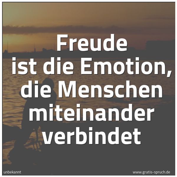 Spruchbild mit dem Text 'Freude ist die Emotion,
die Menschen miteinander verbindet'