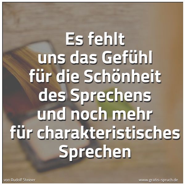 Spruchbild mit dem Text 'Es fehlt uns das Gefühl für die Schönheit des Sprechens und noch mehr für charakteristisches Sprechen'