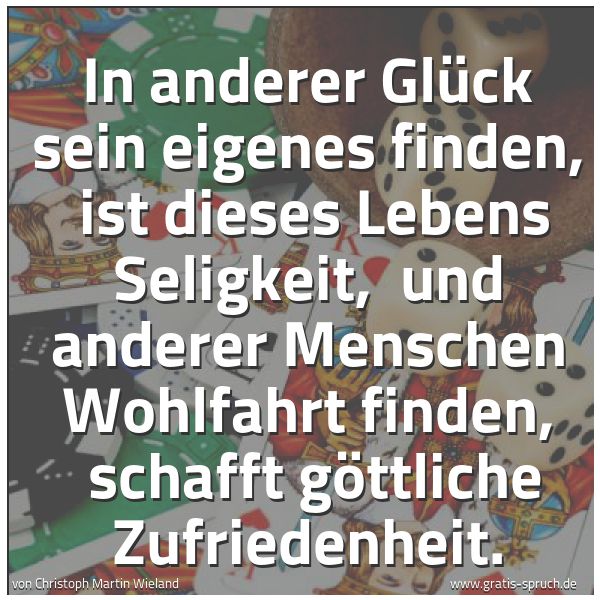 Spruchbild mit dem Text 'In anderer Glück sein eigenes finden,
ist dieses Lebens Seligkeit,
und anderer Menschen Wohlfahrt finden,
schafft göttliche Zufriedenheit.'