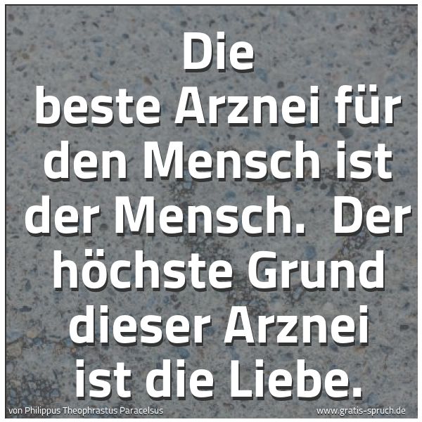 Spruchbild mit dem Text 'Die beste Arznei für den Mensch ist der Mensch.
Der höchste Grund dieser Arznei ist die Liebe.'