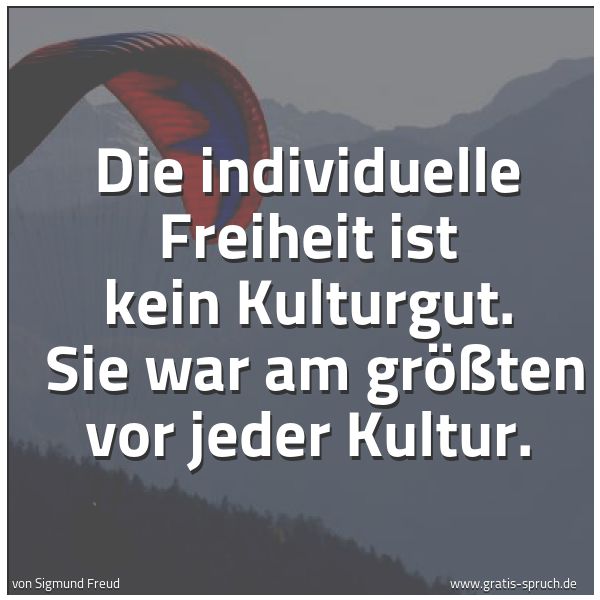 Spruchbild mit dem Text 'Die individuelle Freiheit ist kein Kulturgut.
Sie war am größten vor jeder Kultur.'