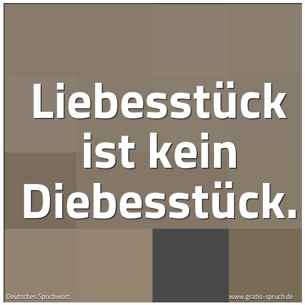 Spruchbild mit dem Text 'Liebesstück ist kein Diebesstück.'