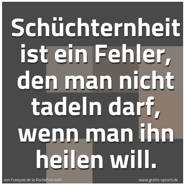Spruchbild mit dem Text 'Schüchternheit ist ein Fehler, den man nicht tadeln darf, wenn man ihn heilen will. '