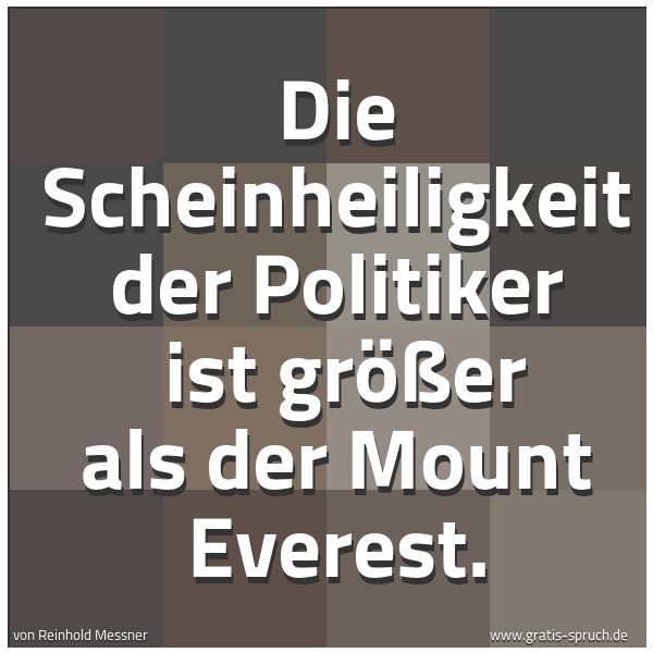 Spruchbild mit dem Text 'Die Scheinheiligkeit der Politiker
ist größer als der Mount Everest.'