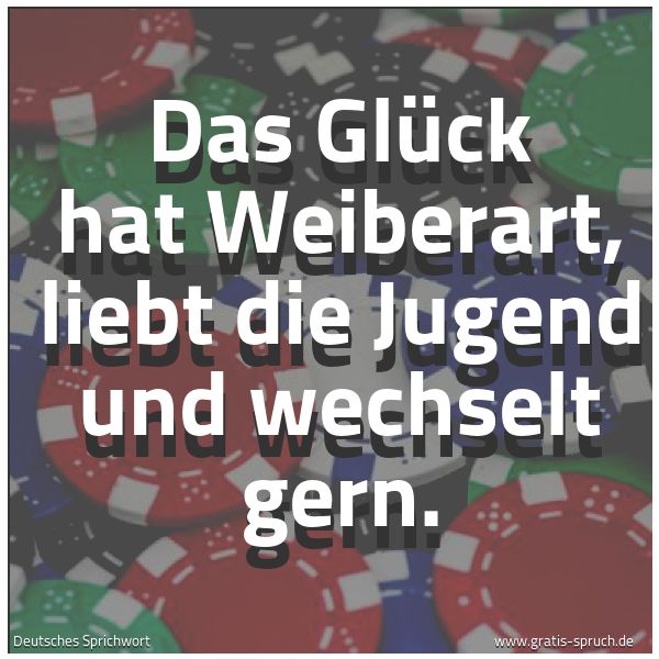 Spruchbild mit dem Text 'Das Glück hat Weiberart,
liebt die Jugend und wechselt gern.'