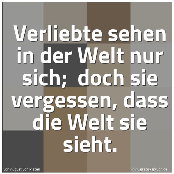 Spruchbild mit dem Text 'Verliebte sehen in der Welt nur sich;
doch sie vergessen, dass die Welt sie sieht.'