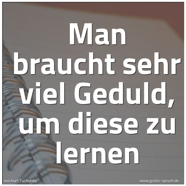 Spruchbild mit dem Text 'Man braucht sehr viel Geduld,
um diese zu lernen'