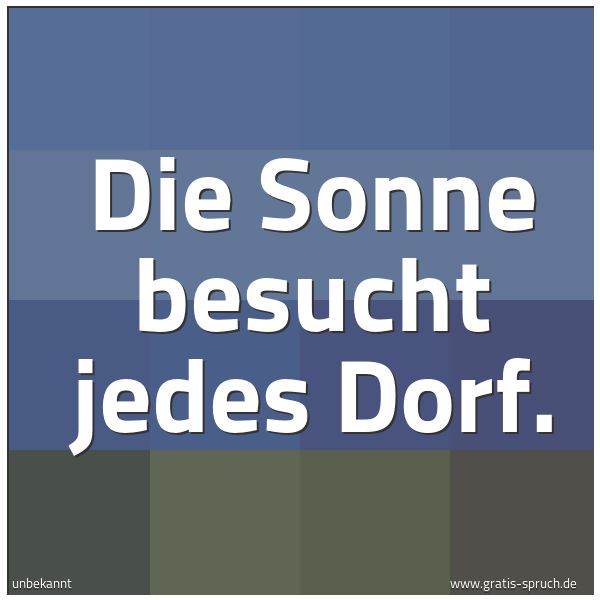 Spruchbild mit dem Text 'Die Sonne besucht jedes Dorf. '