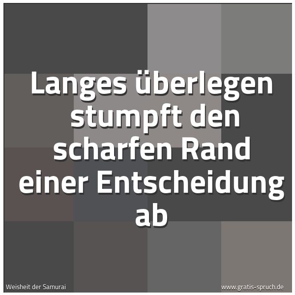 Spruchbild mit dem Text 'Langes Überlegen
stumpft den scharfen Rand einer Entscheidung ab'