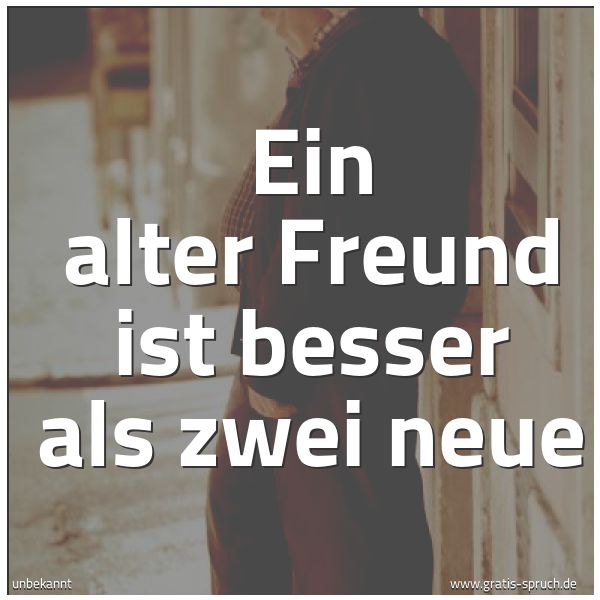 Spruchbild mit dem Text 'Ein alter Freund ist besser als zwei neue'