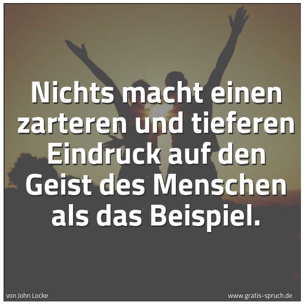 Spruchbild mit dem Text 'Nichts macht einen zarteren und tieferen Eindruck auf den Geist des Menschen als das Beispiel.'