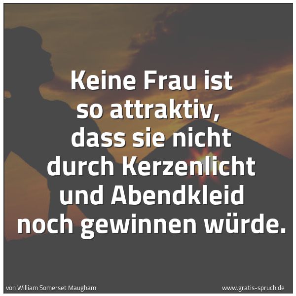 Spruchbild mit dem Text 'Keine Frau ist so attraktiv,
dass sie nicht durch Kerzenlicht und Abendkleid noch gewinnen würde.'
