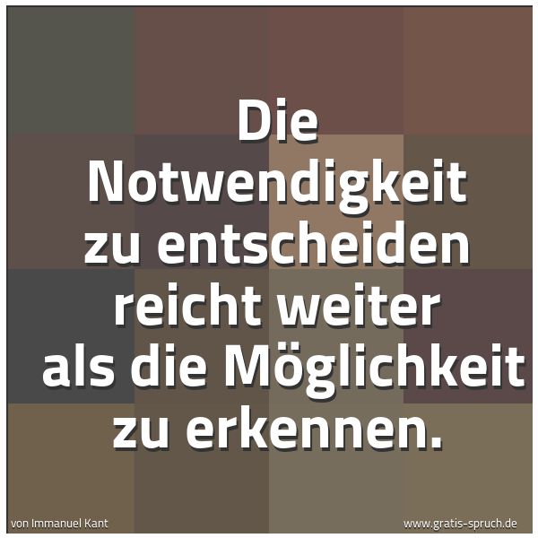 Spruchbild mit dem Text 'Die Notwendigkeit zu entscheiden reicht weiter
als die Möglichkeit zu erkennen.'