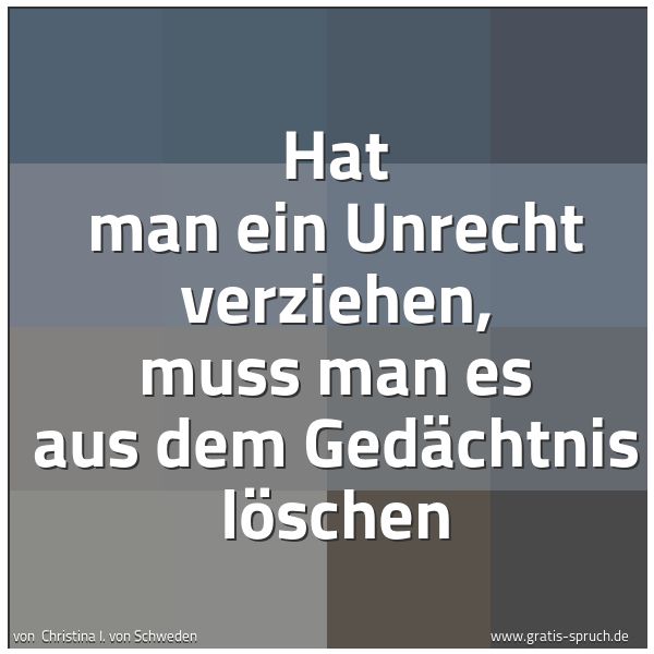 Spruchbild mit dem Text 'Hat man ein Unrecht verziehen,
muss man es aus dem Gedächtnis löschen'