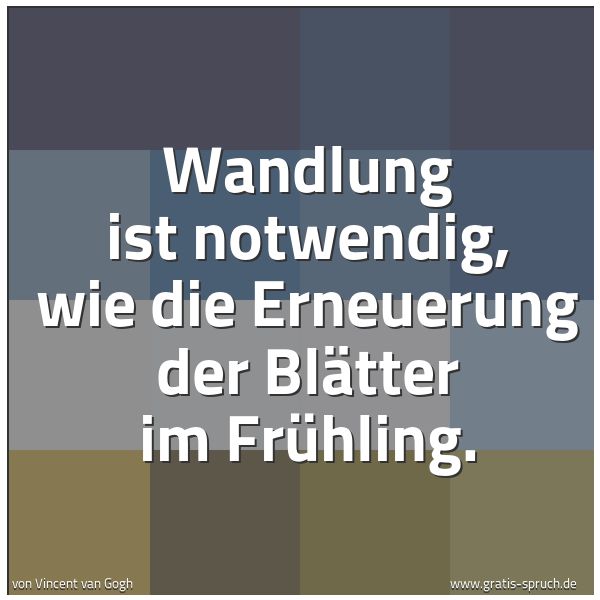 Spruchbild mit dem Text 'Wandlung ist notwendig,
wie die Erneuerung der Blätter im Frühling.'