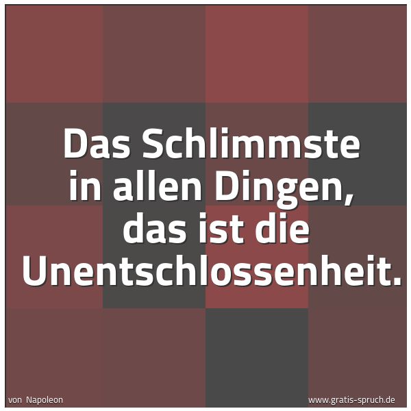 Spruchbild mit dem Text 'Das Schlimmste in allen Dingen,
das ist die Unentschlossenheit.
'