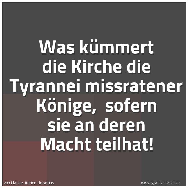 Spruchbild mit dem Text 'Was kümmert die Kirche die Tyrannei missratener Könige,
sofern sie an deren Macht teilhat!'