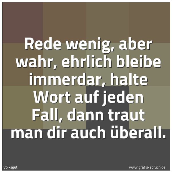 Spruchbild mit dem Text 'Rede wenig, aber wahr,
ehrlich bleibe immerdar,
halte Wort auf jeden Fall,
dann traut man dir auch überall.'