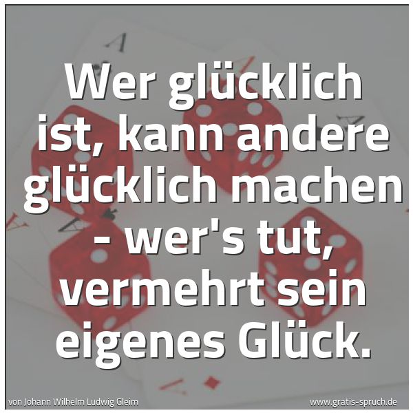 Spruchbild mit dem Text 'Wer glücklich ist, kann andere glücklich machen -
wer's tut, vermehrt sein eigenes Glück. '