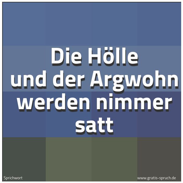 Spruchbild mit dem Text 'Die Hölle und der Argwohn werden nimmer satt'