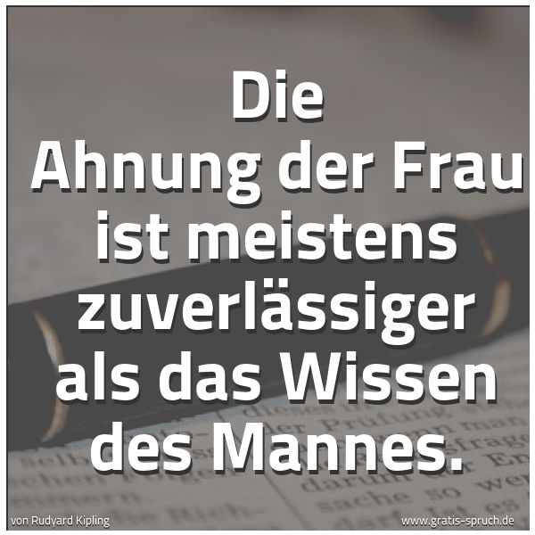 Spruchbild mit dem Text 'Die Ahnung der Frau ist meistens zuverlässiger
als das Wissen des Mannes.'