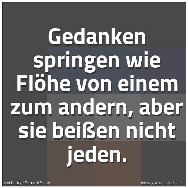 Spruchbild mit dem Text 'Gedanken springen wie Flöhe von einem zum andern,
aber sie beißen nicht jeden.'