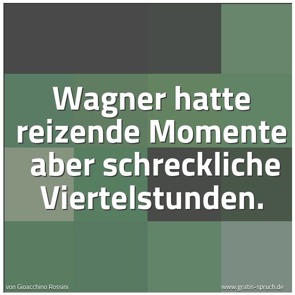 Spruchbild mit dem Text 'Wagner hatte reizende Momente
aber schreckliche Viertelstunden.'