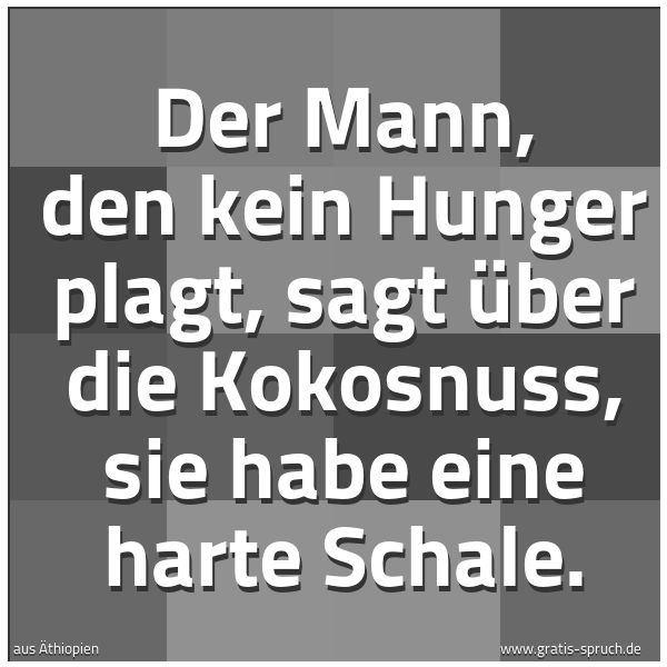 Spruchbild mit dem Text 'Der Mann, den kein Hunger plagt,
sagt über die Kokosnuss,
sie habe eine harte Schale.'
